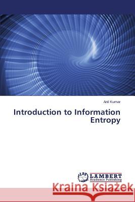 Introduction to Information Entropy Anil Kumar 9783659794759
