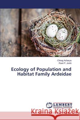 Ecology of Population and Habitat Family Ardeidae Acharya Chirag                           Joshi Raxit P. 9783659794902