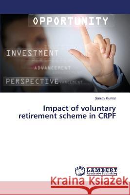 Impact of voluntary retirement scheme in CRPF Kumar Sanjay 9783659794933 LAP Lambert Academic Publishing