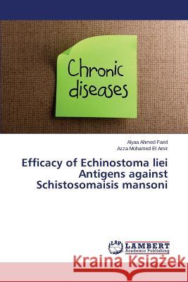 Efficacy of Echinostoma liei Antigens against Schistosomaisis mansoni Ahmed Farid Alyaa                        Mohamed El Amir Azza 9783659794995 LAP Lambert Academic Publishing