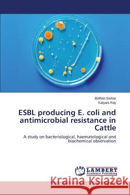 ESBL producing E. coli and antimicrobial resistance in Cattle Sarkar Bidhan 9783659795046