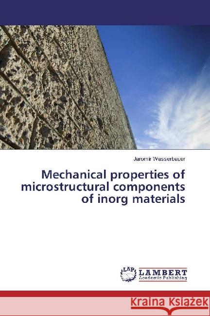 Mechanical properties of microstructural components of inorg materials Wasserbauer, Jaromír 9783659795060