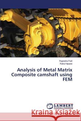 Analysis of Metal Matrix Composite camshaft using FEM Patil Rajendra                           Nipane Rahul 9783659795732