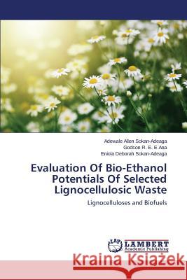 Evaluation Of Bio-Ethanol Potentials Of Selected Lignocellulosic Waste Sokan-Adeaga Adewale Allen, Ana Godson R E E, Sokan-Adeaga Eniola Deborah 9783659795824 LAP Lambert Academic Publishing