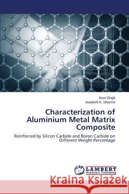 Characterization of Aluminium Metal Matrix Composite Singh Arun, Sharma Avadesh K 9783659796524 LAP Lambert Academic Publishing