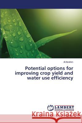 Potential options for improving crop yield and water use efficiency Ibrahim Ali 9783659796586 LAP Lambert Academic Publishing