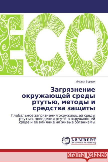Zagryaznenie okruzhajushhej sredy rtut'ju, metody i sredstva zashhity : Global'noe zagryazneniya okruzhajushhej sredy rtut'ju, povedeniya rtuti v okruzhajushhej srede i ejo vliyanie na zhivye organizm Borzyh, Mihail 9783659797019