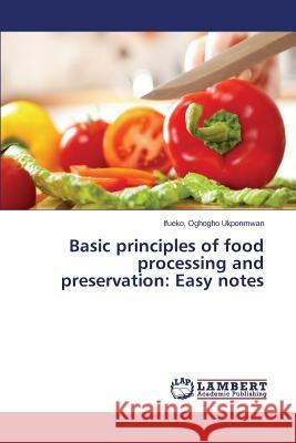 Basic principles of food processing and preservation: Easy notes Oghogho Ukponmwa 9783659797187 LAP Lambert Academic Publishing