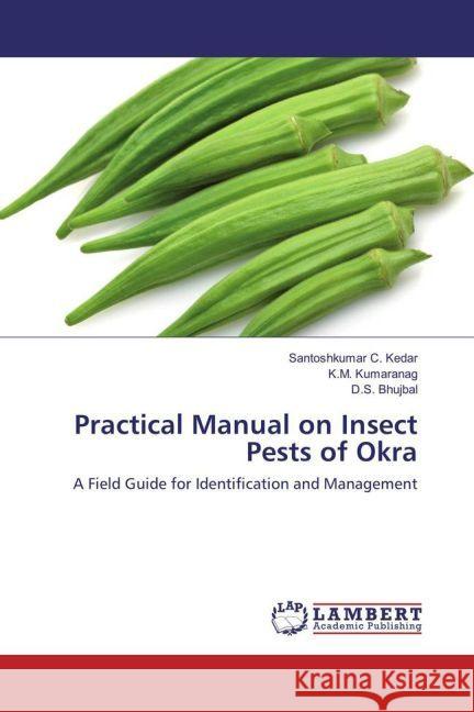 Practical Manual on Insect Pests of Okra : A Field Guide for Identification and Management Kedar, Santoshkumar C.; Kumaranag, K. M.; Bhujbal, D. S. 9783659797231 LAP Lambert Academic Publishing