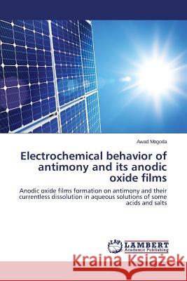 Electrochemical behavior of antimony and its anodic oxide films Mogoda Awad 9783659797361