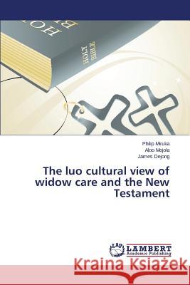 The luo cultural view of widow care and the New Testament Miruka Philip                            Mojola Aloo                              Dejong James 9783659797415 LAP Lambert Academic Publishing