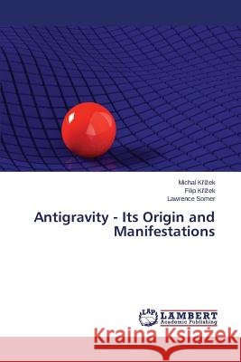 Antigravity - Its Origin and Manifestations Křízek Michal, Křízek Filip, Somer Lawrence 9783659798344 LAP Lambert Academic Publishing