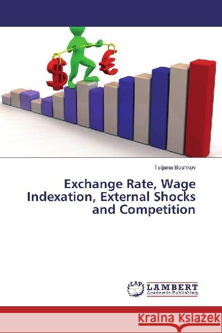 Exchange Rate, Wage Indexation, External Shocks and Competition Boshkov, Tatjana 9783659798429