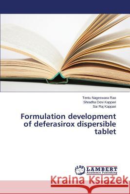 Formulation development of deferasirox dispersible tablet Nageswara Rao Tentu                      Kappari Shradha Devi 9783659798603 LAP Lambert Academic Publishing