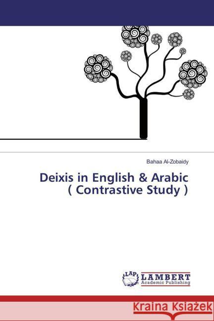 Deixis in English & Arabic ( Contrastive Study ) Al-Zobaidy, Bahaa 9783659798627