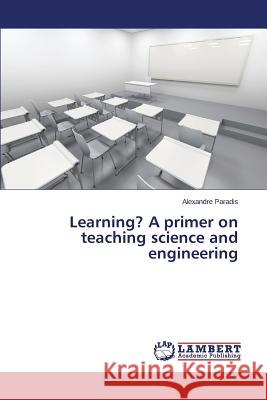 Learning? A primer on teaching science and engineering Paradis Alexandre 9783659798832