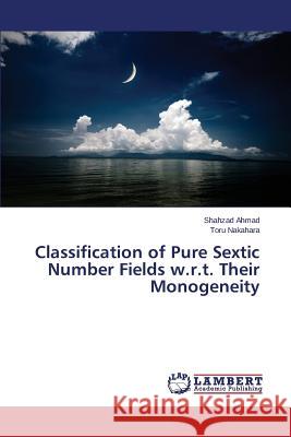 Classification of Pure Sextic Number Fields w.r.t. Their Monogeneity Ahmad Shahzad                            Nakahara Toru 9783659798962 LAP Lambert Academic Publishing