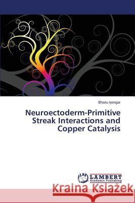 Neuroectoderm-Primitive Streak Interactions and Copper Catalysis Iyengar Bhanu 9783659799112