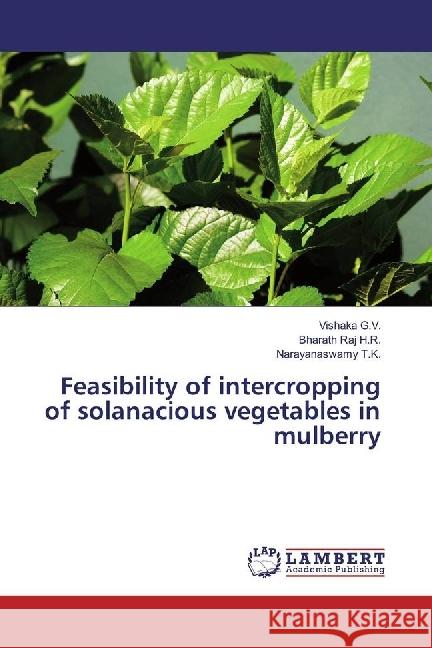 Feasibility of intercropping of solanacious vegetables in mulberry G.V., Vishaka; H.R., Bharath Raj; T.K., Narayanaswamy 9783659799136 LAP Lambert Academic Publishing