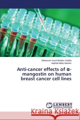 Anti-cancer effects of α-mangostin on human breast cancer cell lines Dafalla Mohamed Yousif Ibrahim 9783659799150 LAP Lambert Academic Publishing