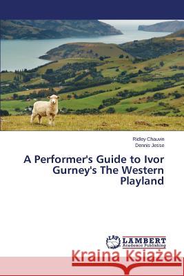 A Performer's Guide to Ivor Gurney's The Western Playland Chauvin Ridley                           Jesse Dennis 9783659799341 LAP Lambert Academic Publishing
