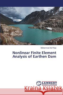 Nonlinear Finite Element Analysis of Earthen Dam Asif Raja Mohammad 9783659799457