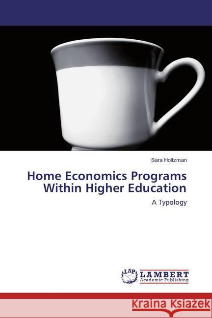 Home Economics Programs Within Higher Education : A Typology Holtzman, Sara 9783659799594