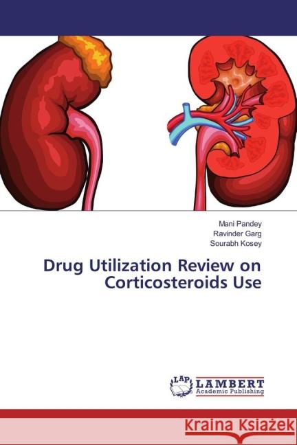 Drug Utilization Review on Corticosteroids Use Pandey, Mani; Garg, Ravinder; Kosey, Sourabh 9783659799648 LAP Lambert Academic Publishing