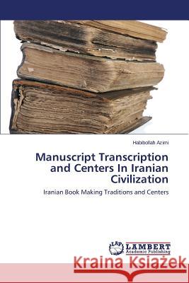 Manuscript Transcription and Centers In Iranian Civilization Azimi Habibollah 9783659799921