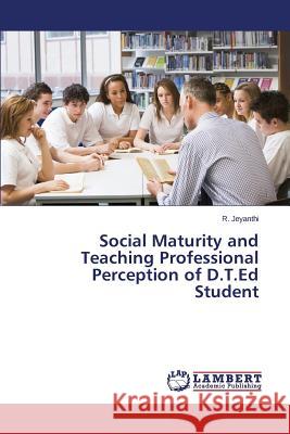 Social Maturity and Teaching Professional Perception of D.T.Ed Student Jeyanthi R 9783659800368