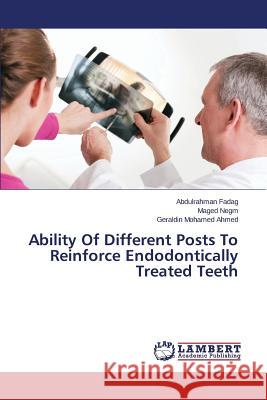 Ability Of Different Posts To Reinforce Endodontically Treated Teeth Fadag Abdulrahman                        Negm Maged                               Ahmed Geraldin Mohamed 9783659800603 LAP Lambert Academic Publishing