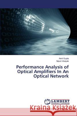 Performance Analysis of Optical Amplifiers In An Optical Network Gupta Amit                               Vinayak Nipun 9783659800726 LAP Lambert Academic Publishing