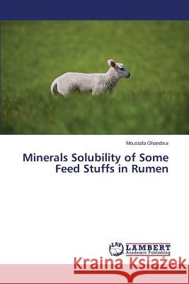 Minerals Solubility of Some Feed Stuffs in Rumen Ghandour Moustafa 9783659800917