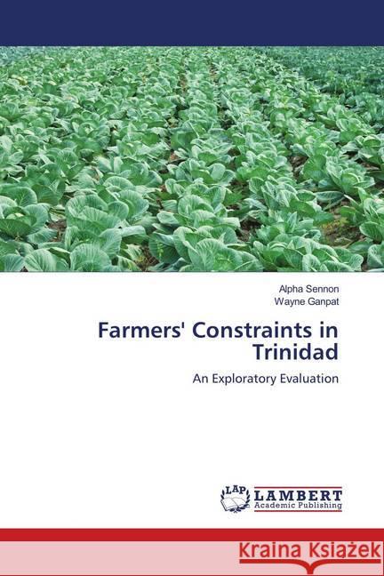 Farmers' Constraints in Trinidad : An Exploratory Evaluation Sennon, Alpha; Ganpat, Wayne 9783659801129 LAP Lambert Academic Publishing
