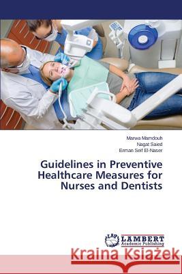 Guidelines in Preventive Healthcare Measures for Nurses and Dentists Mamdouh Marwa, Saied Nagat, Seif El-Naser Erman 9783659801518 LAP Lambert Academic Publishing