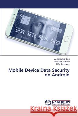 Mobile Device Data Security on Android Sen Asim Kumar, Pandya Bhavesh, Junnarkar N D 9783659801846