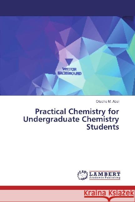 Practical Chemistry for Undergraduate Chemistry Students M. Abel, Otache 9783659801891 LAP Lambert Academic Publishing