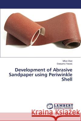 Development of Abrasive Sandpaper using Periwinkle Shell Obot Mfon                                Yawas Danjuma 9783659802034 LAP Lambert Academic Publishing