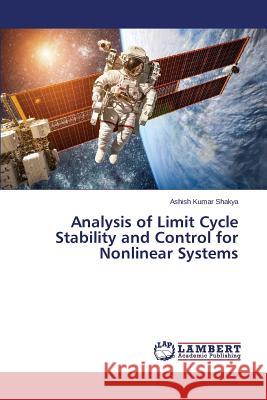 Analysis of Limit Cycle Stability and Control for Nonlinear Systems Shakya Ashish Kumar 9783659802768