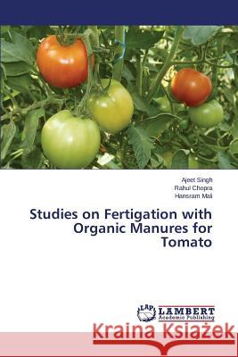 Studies on Fertigation with Organic Manures for Tomato Singh Ajeet                              Chopra Rahul                             Mali Hansram 9783659802836 LAP Lambert Academic Publishing