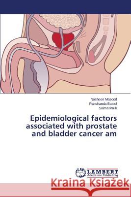 Epidemiological factors associated with prostate and bladder cancer am Masood Nosheen, Batool Rakshanda, Malik Saima 9783659802850 LAP Lambert Academic Publishing