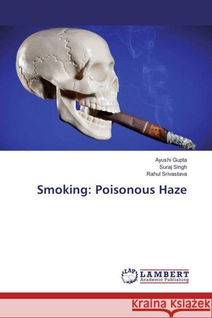 Smoking: Poisonous Haze Gupta, Ayushi; Singh, Suraj; Srivastava, Rahul 9783659803000 LAP Lambert Academic Publishing