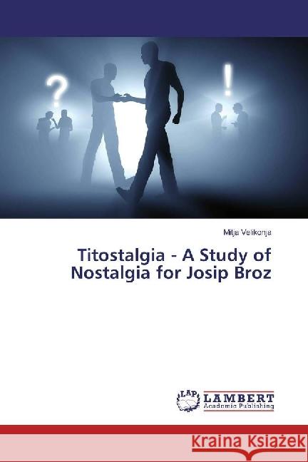 Titostalgia - A Study of Nostalgia for Josip Broz Velikonja, Mitja 9783659803093 LAP Lambert Academic Publishing