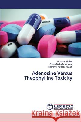 Adenosine Versus Theophylline Toxicity Thabet Romany                            Diab Alshammari Reem                     Mufadhi Alanazi Bashayer 9783659803123 LAP Lambert Academic Publishing