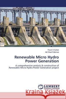 Renewable Micro Hydro Power Generation Sultan Rasel a, Rahman MD Shad 9783659803208 LAP Lambert Academic Publishing