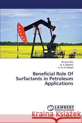 Beneficial Role Of Surfactants in Petroleum Applications Zaki Elsayed                             Migahed M. a.                            Al-Sabagh a. M. 9783659803574 LAP Lambert Academic Publishing