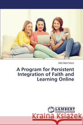 A Program for Persistent Integration of Faith and Learning Online Norris John Mark 9783659803666