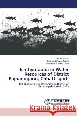 Ichthyofauna in Water Resources of District Rajnandgaon, Chhattisgarh Kumar Parvej 9783659803673 LAP Lambert Academic Publishing