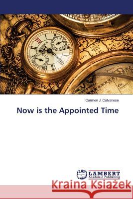 Now is the Appointed Time Calvanese Carmen J. 9783659804144