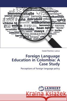 Foreign Language Education in Colombia: A Case Study Ramírez Lamus Daniel 9783659804441